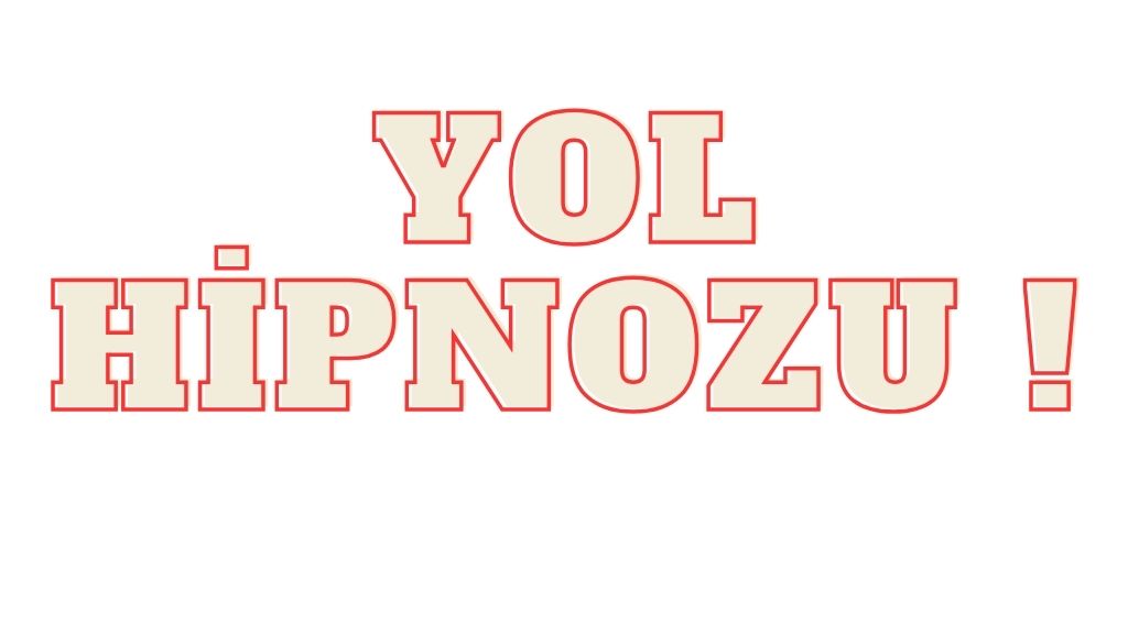 Yol Hipnozu ?